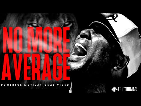 Eric Thomas - NO MORE AVERAGE (Powerful Motivational Video)