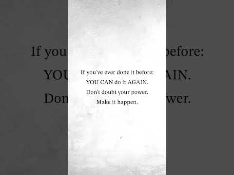 REPEAT TO YOURSELF: “I’ve done it before, I can do it AGAIN!”